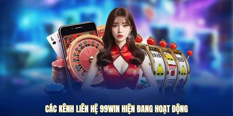 Các kênh liên hệ 99WIN hiện đang hoạt động