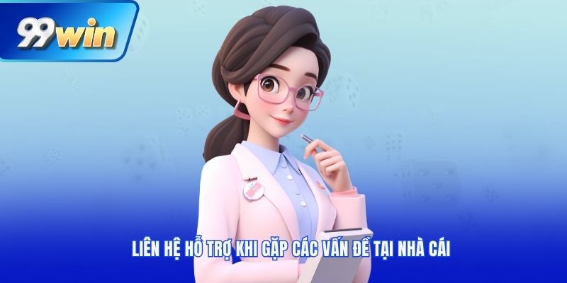Hỗ Trợ 99Win 24/7 - Đồng Hành, Trợ Giúp Tận Tâm Cùng Bet Thủ 1 Các vấn đề bạn cần liên hệ hỗ trợ 99Win 24/7