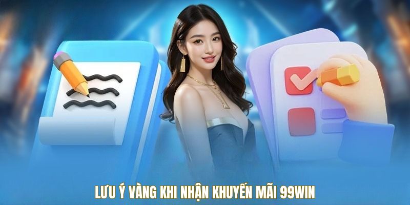 Khuyến Mãi 99WIN 6 Lưu ý vàng khi nhận khuyến mãi 99WIN