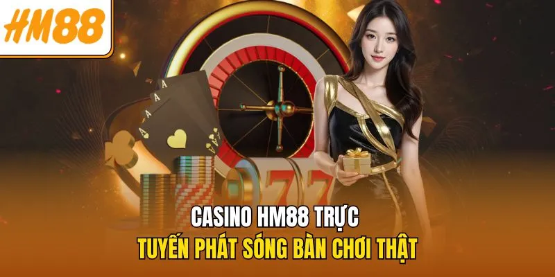 Casino HM88 – Trải Nghiệm Cá Cược Chuẩn Quốc Tế Đỉnh Cao 1 Casino HM88 trực tuyến phát sóng bàn chơi thật