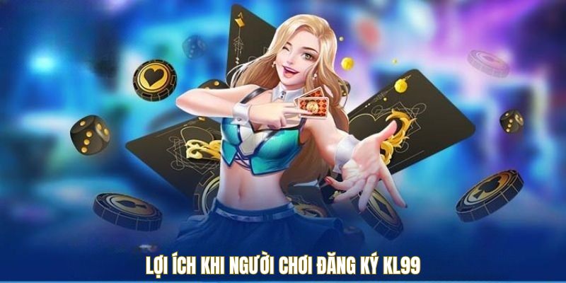 Đăng Ký KL99 - Cánh Cửa Bước Vào Nhà Cái Online Top 1 1 Lợi ích khi người chơi đăng ký KL99