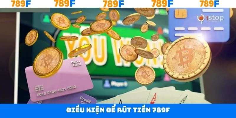 Mách Bạn Cách Thực Hiện Rút Tiền 789F Dễ Áp Dụng Nhất 2 Những yêu cầu mà thành viên cần đáp ứng