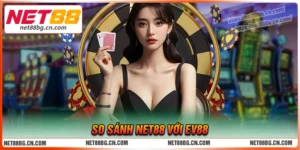 So sánh Net88 với EV88 - Nền tảng nào đáng để bạn đầu tư?