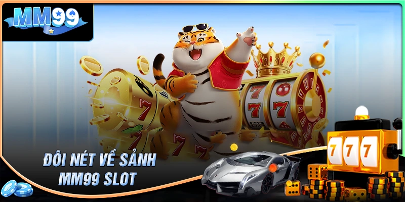 MM99 Slot - Không gian cá cược nổ hũ hiện đại và an toàn 1 Tổng quan đôi nét về thế giới MM99 Slot