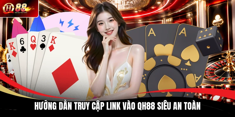 Link Vào QH88 - Đường Dẫn Mới Nhất Vào Trang Chủ Thành Công 2 Hướng dẫn truy cập link vào QH88 siêu an toàn